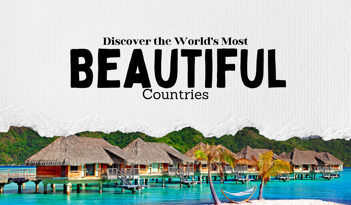 Explore the World’s Most Beautiful Countries to Visit in 2024