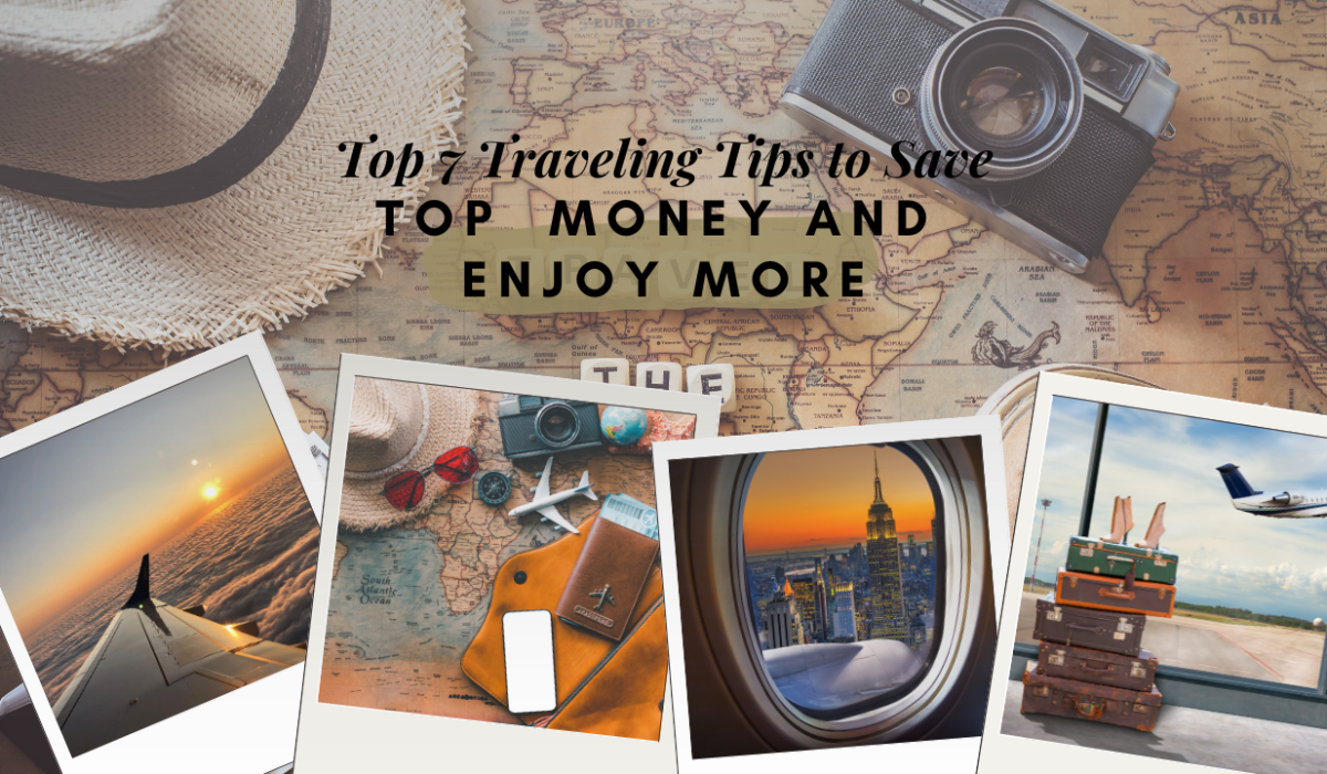 Top 7 Traveling Tips to Save Money and Enjoy More